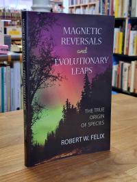 Felix, Magnetic Reversals and Evolutionary Leaps – The True Origin of Species [s